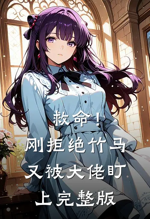 救命！刚拒绝竹马，又被大佬盯上完整版
