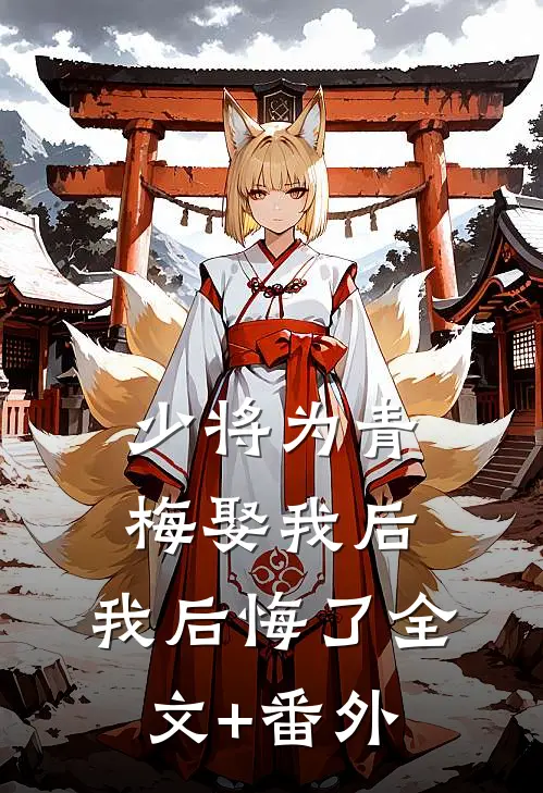 少将为青梅娶我后，我后悔了全文+番外