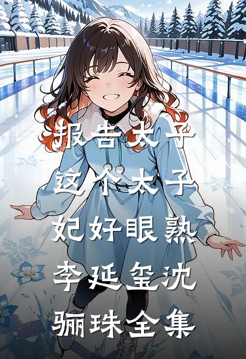 报告太子：这个太子妃好眼熟李延玺沈骊珠全集