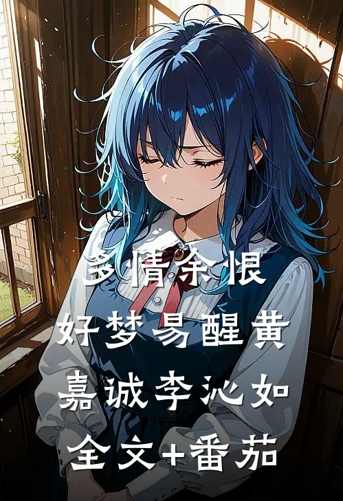 多情余恨，好梦易醒黄嘉诚李沁如全文+番茄