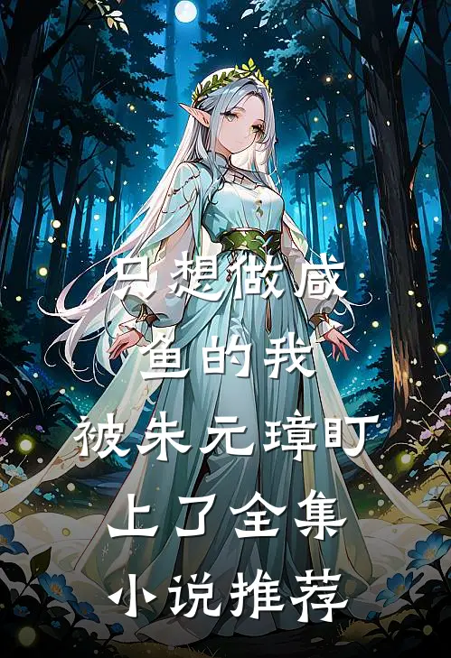 只想做咸鱼的我，被朱元璋盯上了全集小说推荐