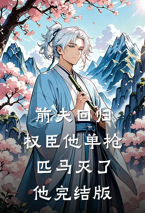 前夫回归，权臣他单枪匹马灭了他完结版