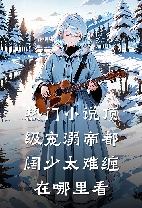 热门小说顶级宠溺帝都阔少太难缠在哪里看