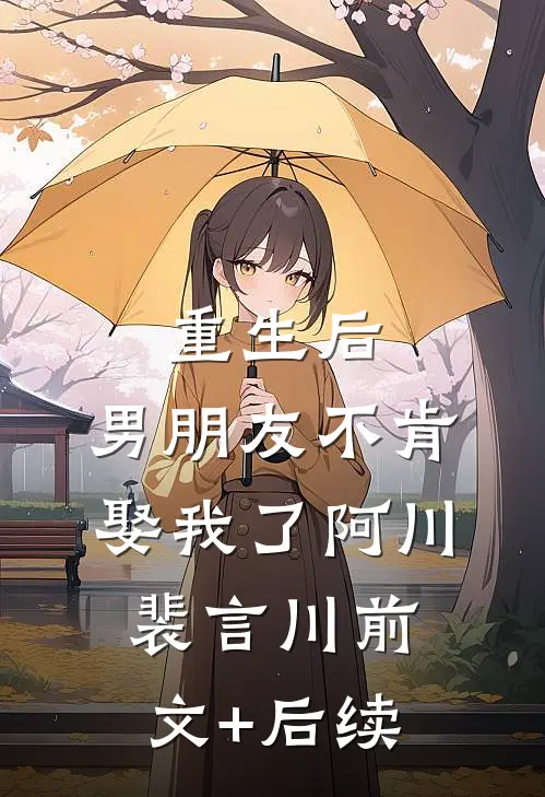 重生后，男朋友不肯娶我了阿川裴言川前文+后续