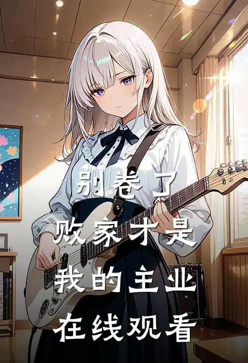 别卷了，败家才是我的主业在线观看