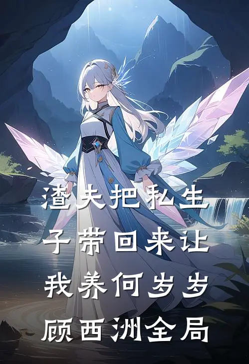 渣夫把私生子带回来让我养何岁岁顾西洲全局
