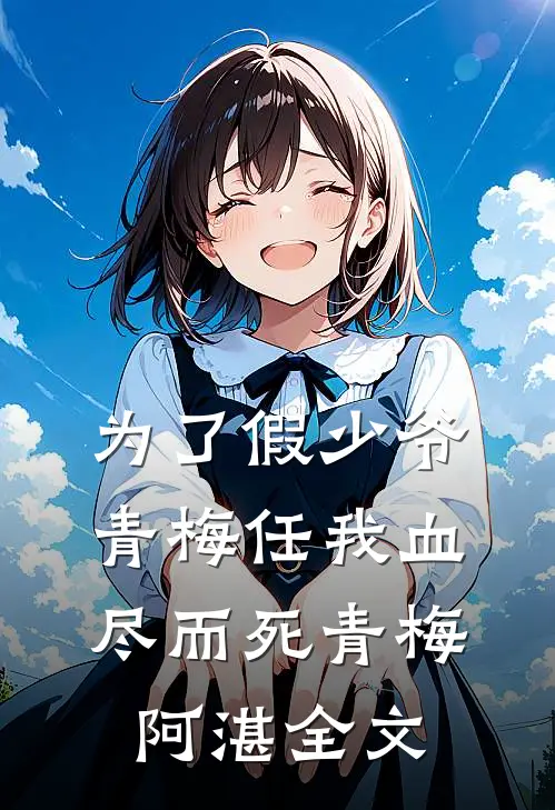 为了假少爷，青梅任我血尽而死青梅阿湛全文