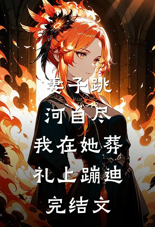 妻子跳河自尽，我在她葬礼上蹦迪完结文