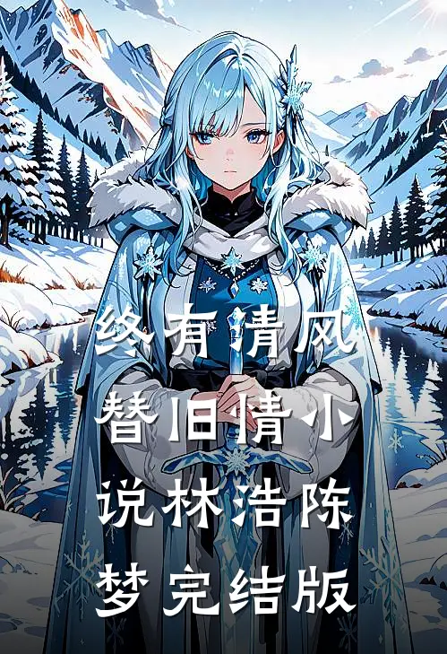 终有清风替旧情小说林浩陈梦完结版