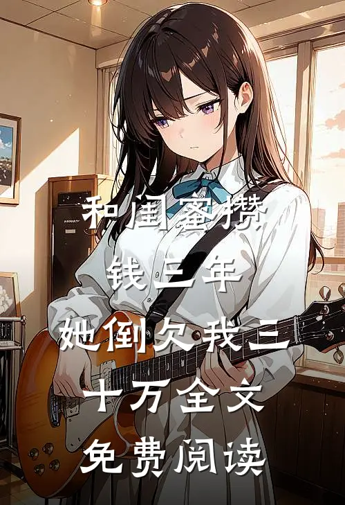 和闺蜜攒钱三年，她倒欠我三十万全文免费阅读