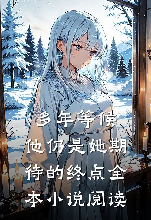 多年等候，他仍是她期待的终点全本小说阅读