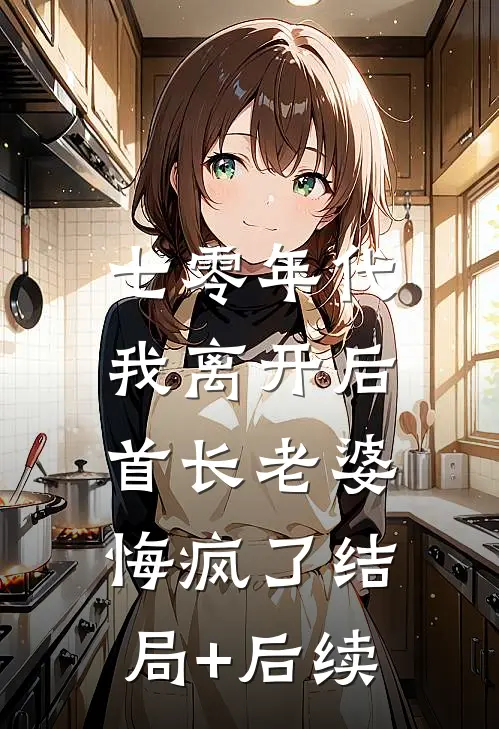七零年代，我离开后首长老婆悔疯了结局+后续