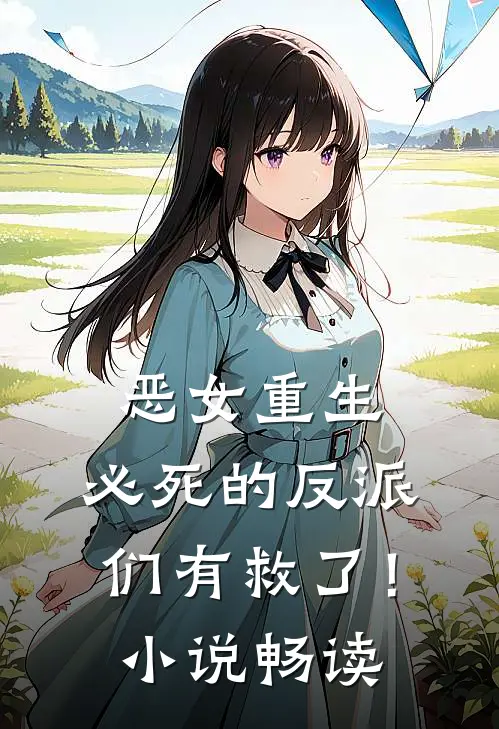 恶女重生，必死的反派们有救了！小说畅读