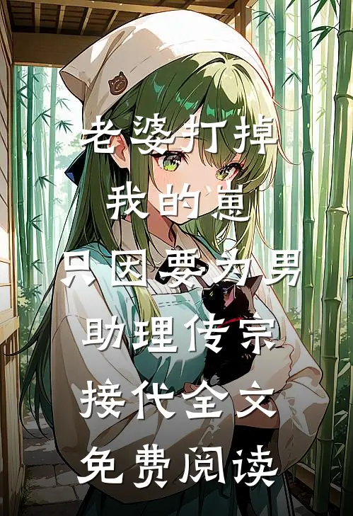 老婆打掉我的崽，只因要为男助理传宗接代全文免费阅读