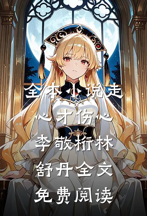 全本小说走心才伤心李敬桁林舒丹全文免费阅读