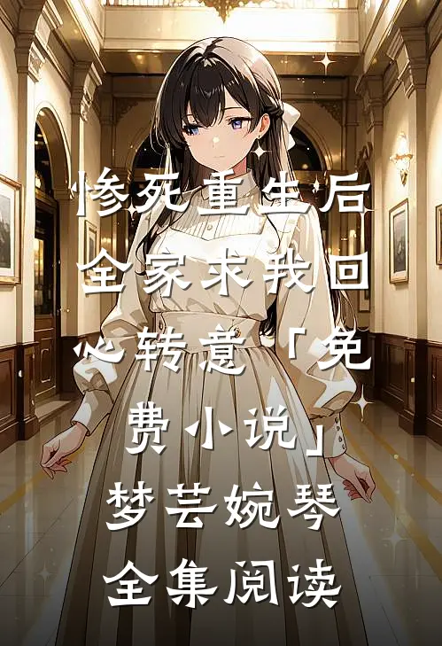 惨死重生后，全家求我回心转意「免费小说」梦芸婉琴全集阅读