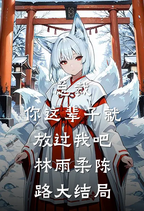 总裁，你这辈子就放过我吧林雨柔陈路大结局