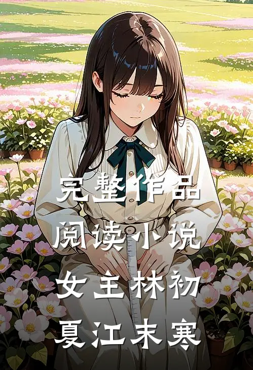 完整作品阅读小说女主林初夏江末寒