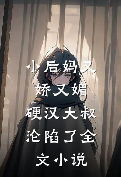 小后妈又娇又媚硬汉大叔沦陷了全文免费阅读