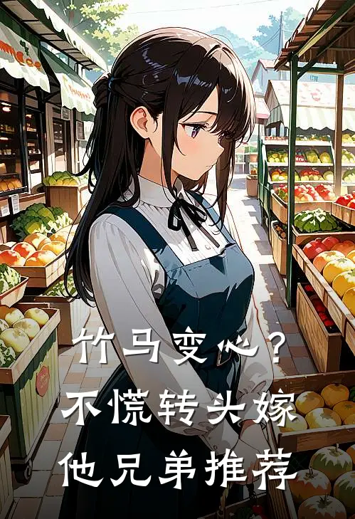 竹马变心？不慌，转头嫁他兄弟推荐