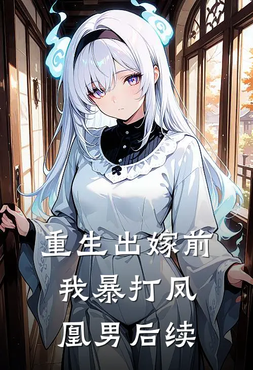 重生出嫁前，我暴打凤凰男后续