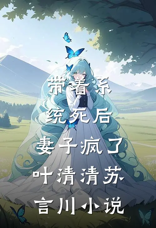 带着系统死后，妻子疯了叶清清苏言川小说