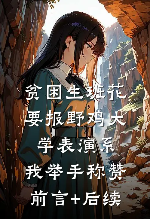 贫困生班花要报野鸡大学表演系，我举手称赞前言+后续