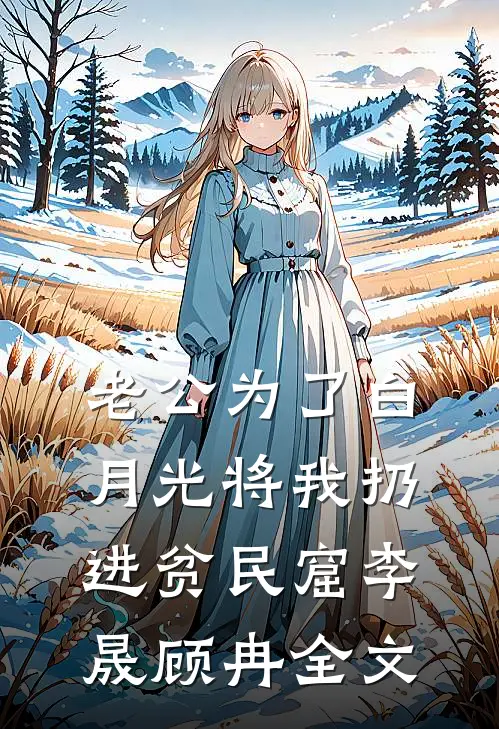 老公为了白月光将我扔进贫民窟李晟顾冉全文
