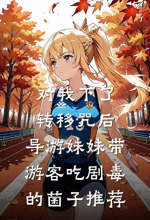 对我下了转移咒后，导游妹妹带游客吃剧毒的菌子推荐
