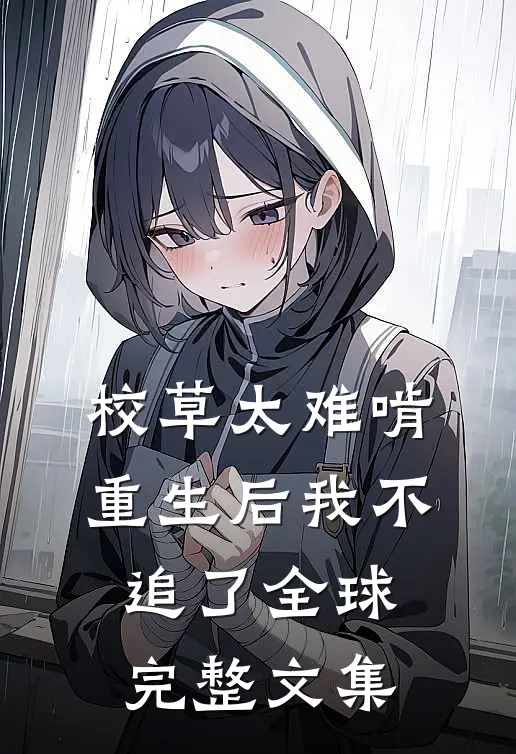 校草太难啃，重生后我不追了全球完整文集