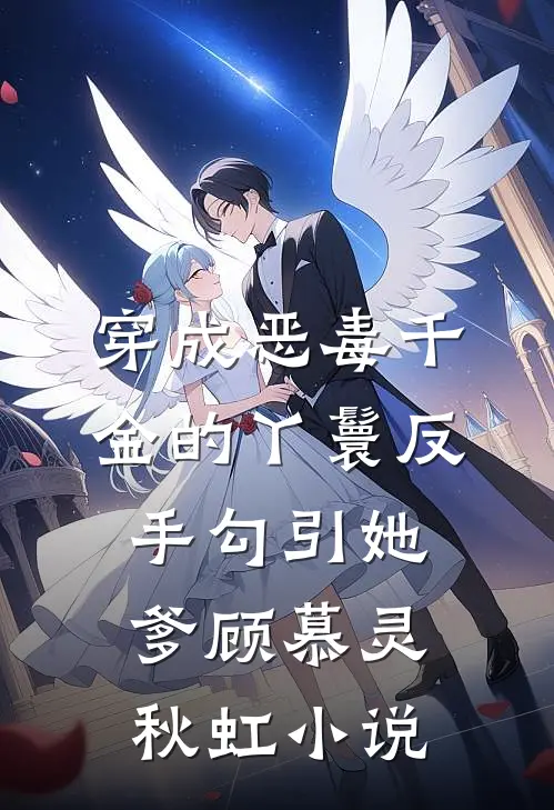 穿成恶毒千金的丫鬟反手勾引她爹顾慕灵秋虹小说