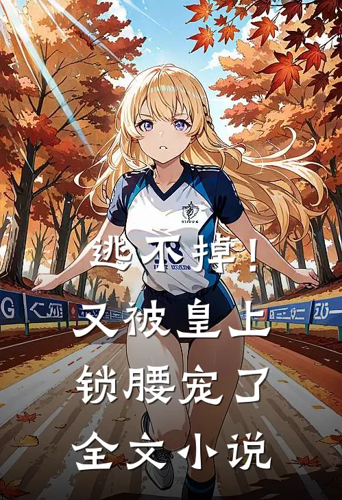 逃不掉！又被皇上锁腰宠了全文小说