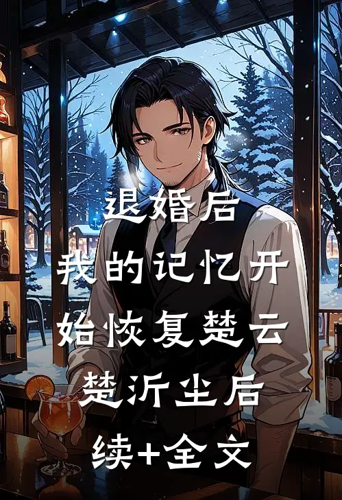 退婚后，我的记忆开始恢复楚云楚沂尘后续+全文
