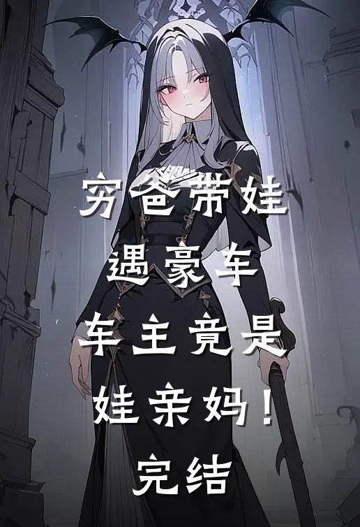 穷爸带娃遇豪车，车主竟是娃亲妈！完结