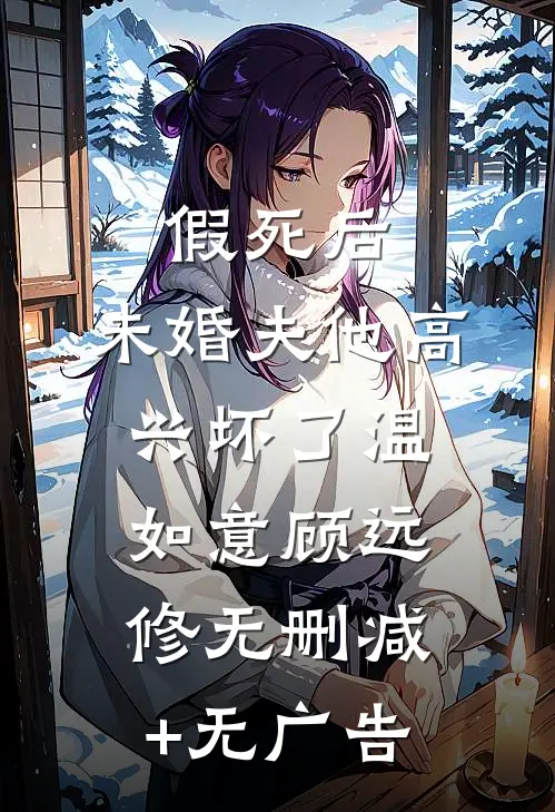 假死后，未婚夫他高兴坏了温如意顾远修无删减+无广告