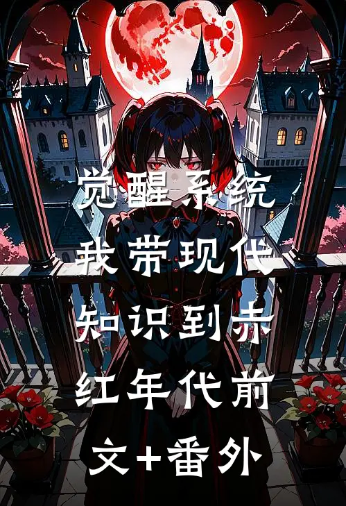 觉醒系统，我带现代知识到赤红年代前文+番外
