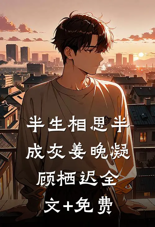 半生相思半成灰姜晚凝顾栖迟全文+免费