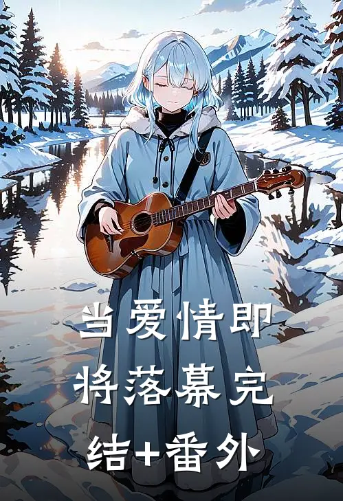 当爱情即将落幕完结+番外