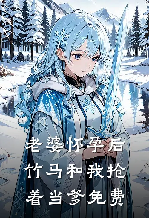 老婆怀孕后，竹马和我抢着当爹免费