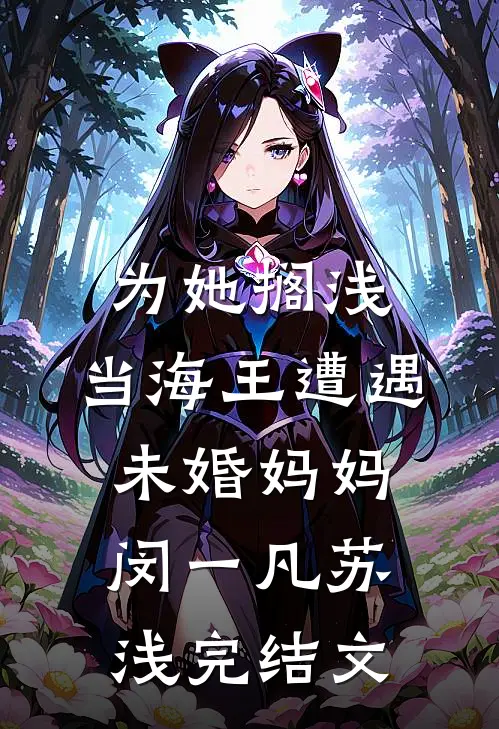 为她搁浅：当海王遭遇未婚妈妈闵一凡苏浅完结文