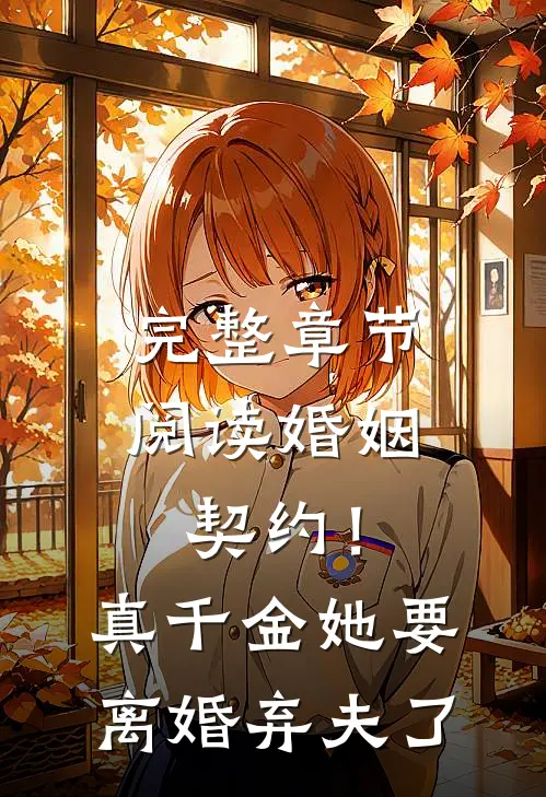 完整章节阅读婚姻契约！真千金她要离婚弃夫了