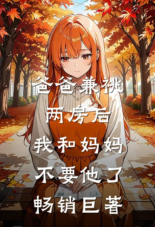 爸爸兼祧两房后，我和妈妈不要他了畅销巨著