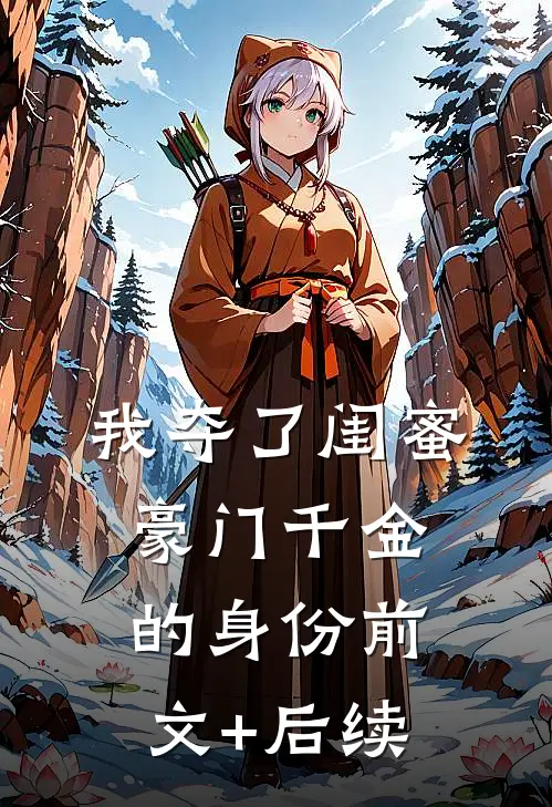 我夺了闺蜜豪门千金的身份前文+后续