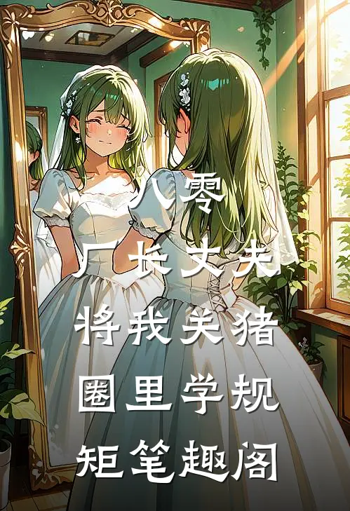 八零，厂长丈夫将我关猪圈里学规矩笔趣阁