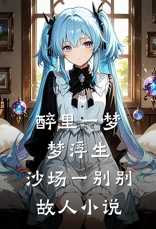醉里一梦梦浮生，沙场一别别故人小说