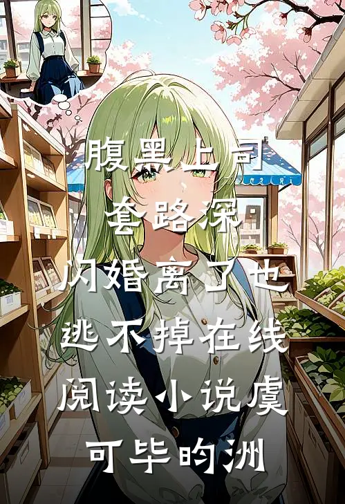 腹黑上司套路深，闪婚离了也逃不掉在线阅读小说虞可毕昀洲