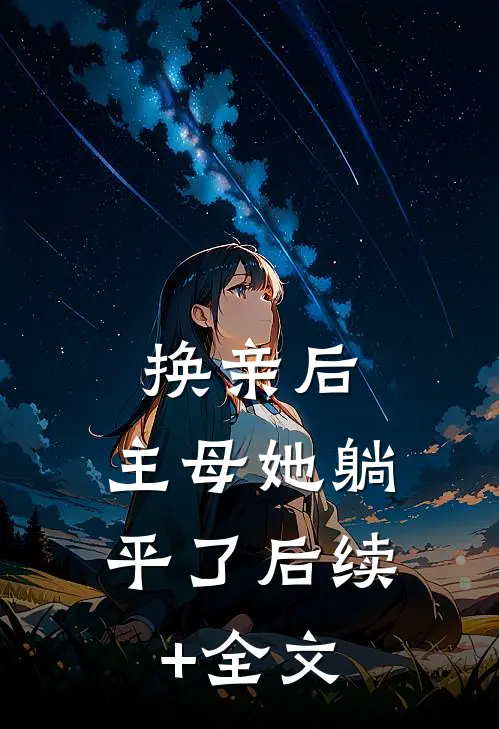 换亲后，主母她躺平了后续+全文