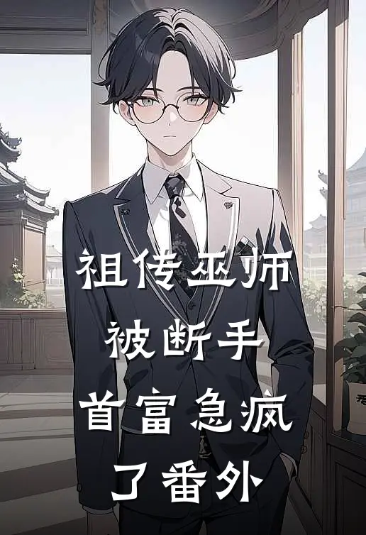 祖传巫师被断手，首富急疯了 番外