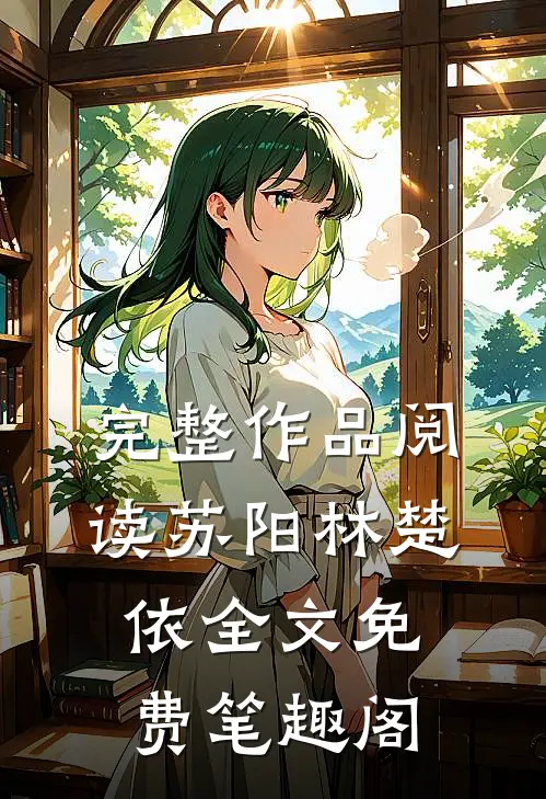 完整作品阅读苏阳林楚依全文免费笔趣阁