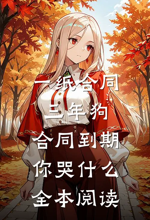 一纸合同三年狗，合同到期你哭什么全本阅读